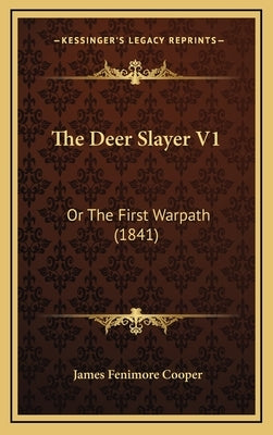 The Deer Slayer V1: Or the First Warpath (1841) by Cooper, James Fenimore