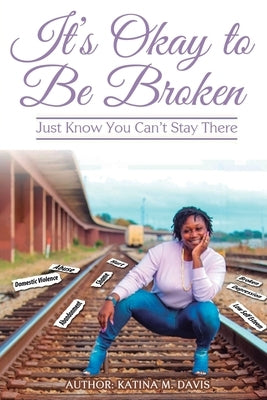It's okay to be broken: Just know you can't stay there by Davis, Katina M.