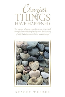 Crazier Things Have Happened: The Memoir of One Woman's Journey of Survival Through the World of Infertility and the Discovery of a Life Full of Syn by Webber, Stacey