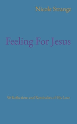 Feeling For Jesus: 50 Reflections and Reminders of His Love by Strange, Nicole Hunt
