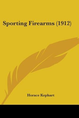 Sporting Firearms (1912) by Kephart, Horace