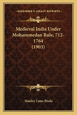 Medieval India Under Mohammedan Rule, 712-1764 (1903) by Lane-Poole, Stanley
