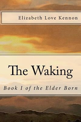 The Waking: Book 1 of the Elder Born by Kennon, Elizabeth Love