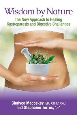 Wisdom by Nature: The New Approach to Healing Gastroparesis and Digestive Challenges by Torres Chc, Stephanie