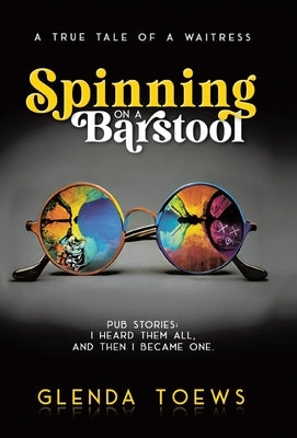 Spinning on a Barstool: A True Tale of a Waitress by Toews, Glenda