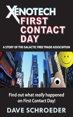 Xenotech First Contact Day: A Story of the Galactic Free Trade Association by Schroeder, Dave