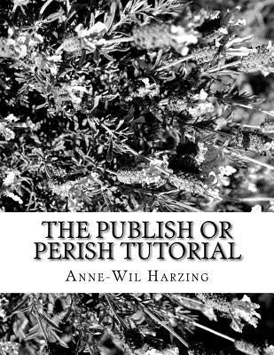 The Publish or Perish tutorial: 80 easy tips to get the best out of the Publish or Perish software by Harzing, Anne-Wil