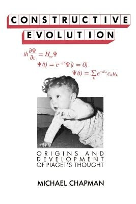 Constructive Evolution: Origins and Development of Piaget's Thought by Chapman, Michael