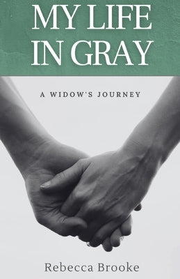 My Life in Gray: A Widow's Journey by Brooke, Rebecca