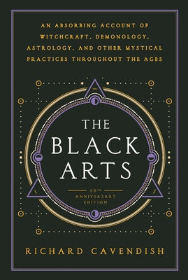 The Black Arts: A Concise History of Witchcraft, Demonology, Astrology, Alchemy, and Other Mystical Practices Throughout the Ages by Cavendish, Richard