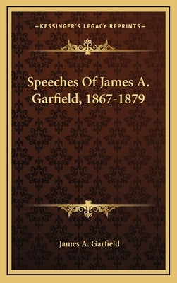 Speeches Of James A. Garfield, 1867-1879 by Garfield, James a.