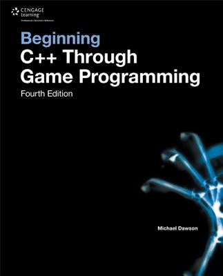 Beginning C++ Through Game Programming by Dawson, Michael