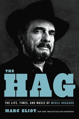 The Hag: The Life, Times, and Music of Merle Haggard by Eliot, Marc