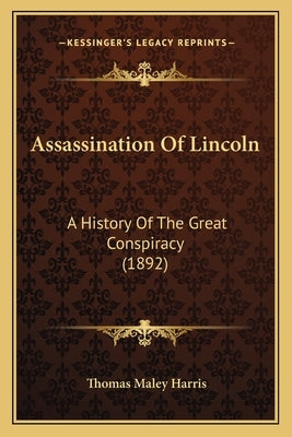Assassination Of Lincoln: A History Of The Great Conspiracy (1892) by Harris, Thomas Maley