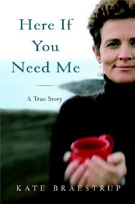 Here If You Need Me: A True Story by Braestrup, Kate