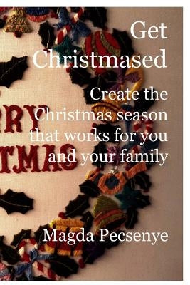Get Christmased: Create the Christmas season that works for you and your family by Pecsenye, Magda