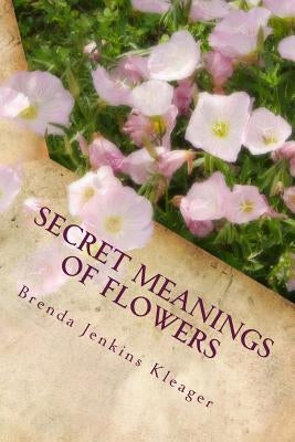 Secret Meanings of Flowers: Including Trees, Shrubs, Vines and Herbs by Kleager Med, Brenda Jenkins