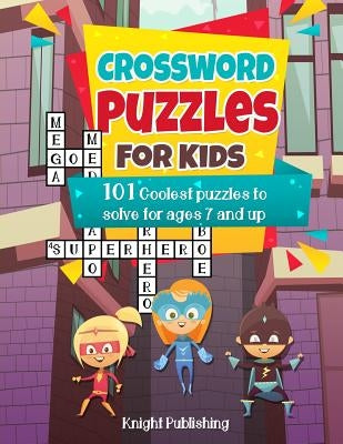 Crossword Puzzles For Kids: 101 Coolest puzzles to solve for ages 7 and up by Publishing, Knight