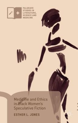 Medicine and Ethics in Black Women's Speculative Fiction by Jones, Esther L.