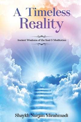 A Timeless Reality - Ancient Wisdoms of the Soul and Meditation by Mirahmadi, Nurjan