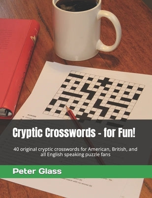 Cryptic Crosswords - for Fun!: 40 original cryptic crosswords for American, British, and all English speaking puzzle fans by Glass, Peter