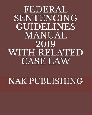 Federal Sentencing Guidelines Manual 2019 with Related Case Law by Publishing, Nak