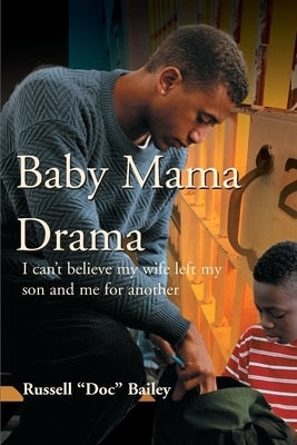 Baby Mama Drama: I Can't Believe My Wife Left My Son and Me for Another by Bailey, Russell Lynn