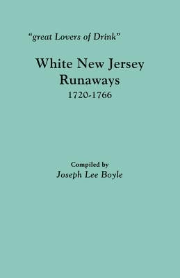 Great Lovers of Drink: White New Jersey Runaways, 1720-1766 by Boyle, Joseph Lee