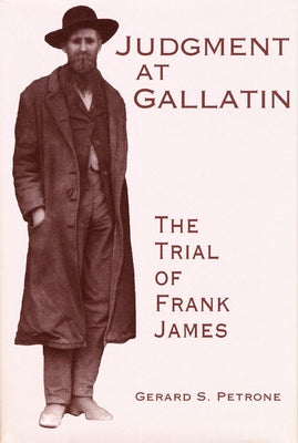 Judgment at Gallatin: The Trial of Frank James by Petrone, Gerard S.