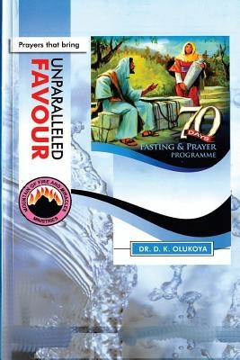 70 Days Fasting and Prayer Programme 2015 Edition: Prayers that bring unparalleled favour by Olukoya, D. K.