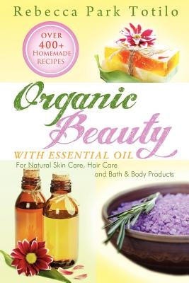 Organic Beauty with Essential Oil by Totilo, Rebecca Park