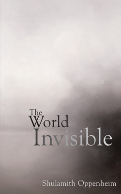 The World Invisible by Oppenheim, Shulamith Levey