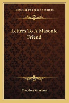 Letters To A Masonic Friend by Graebner, Theodore