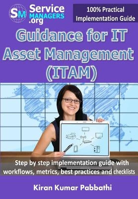 Guidance for IT Asset Management (ITAM): Step by step implementation guide with workflows, metrics, best practices and checklists by Servicemanagers Org