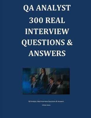 QA Analyst 300 REAL Interview Questions & Answers by Iancu, Liliana