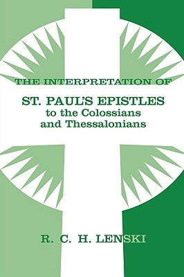 Interpretation of St Paul's Epistle to Colossians and Thessalonian by Lenski, Richard C. H.