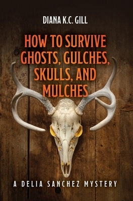 How to Survive Ghosts, Gulches, Skulls, and Mulches: A Delia Sanchez Mystery by Gill, Diana K. C.