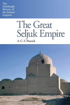 The Great Seljuk Empire by Peacock, A. C. S.