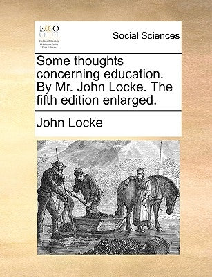 Some Thoughts Concerning Education. by Mr. John Locke. the Fifth Edition Enlarged. by Locke, John