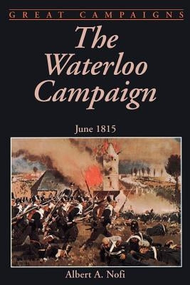 The Waterloo Campaign: June 1815 by Nofi, Albert a.