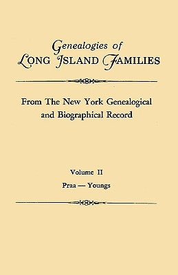 Genealogies of Long Island Families, from The New York Genealogical and Biographical Record. In Two Volumes. Volume II: Praa-Youngs. Indexed by Long Island