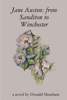 Jane Austen: from Sanditon to Winchester by Measham, Donald