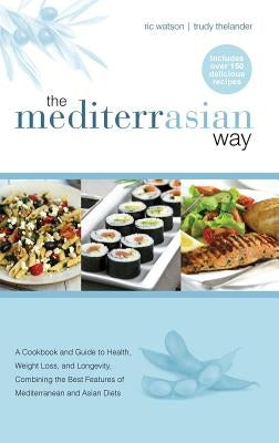 The MediterrAsian Way: A cookbook and guide to health, weight loss and longevity, combining the best features of Mediterranean and Asian diet by Watson, Ric