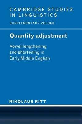 Quantity Adjustment: Vowel Lengthening and Shortening in Early Middle English by Ritt, Nikolaus