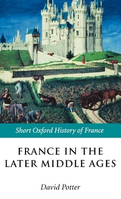 France in the Later Middle Ages 1200-1500 by Potter, David