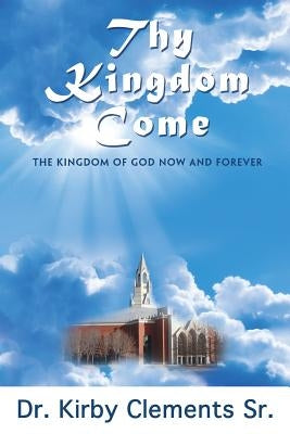 Thy Kingdom Come by Clements Sr, Kirby