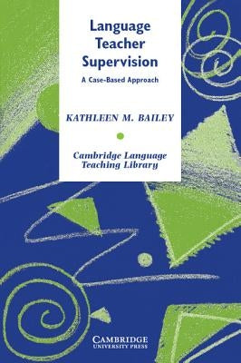 Language Teacher Supervision: A Case-Based Approach by Bailey, Kathleen M.