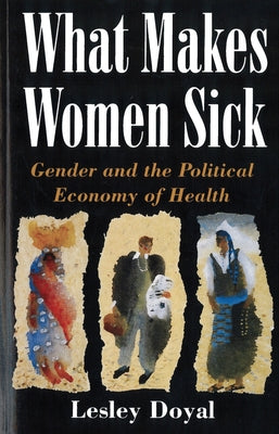 What Makes Women Sick: Gender and the Political Economy of Health by Doyal, Leslie