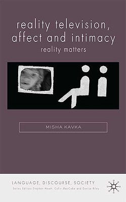 Reality Television, Affect and Intimacy: Reality Matters by Kavka, M.