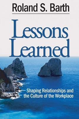 Lessons Learned: Shaping Relationships and the Culture of the Workplace by Barth, Roland S.
